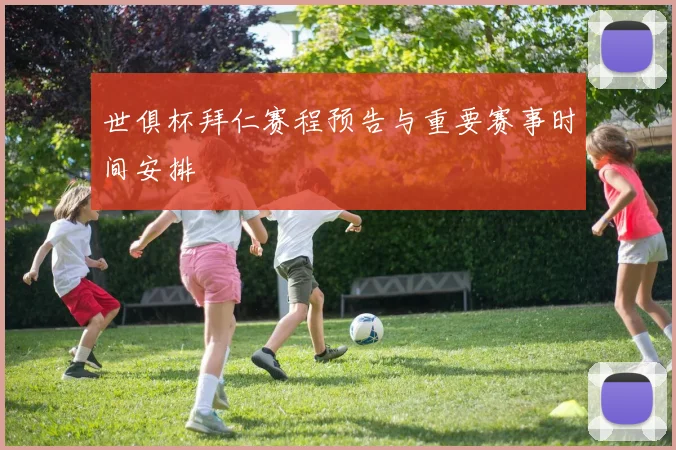 世俱杯拜仁赛程预告与重要赛事时间安排